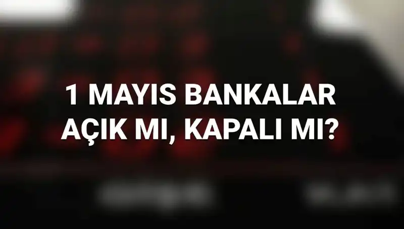 1 Mayıs İşçi Bayramı'nda Bankalar Açık mı? İşte Tüm Detaylar