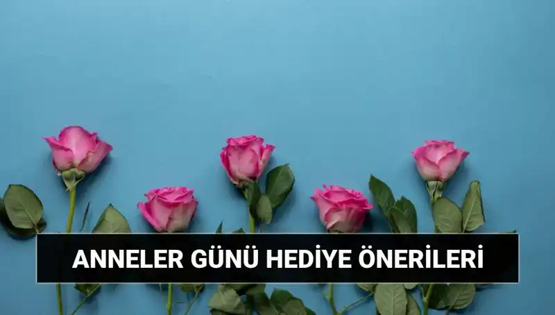 Anneler Günü İçin Unutulmaz Hediye Önerileri: 11 Mayıs İçin Fikirler