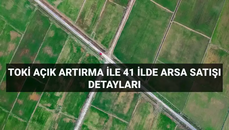 Türkiye'de TOKİ İle Yüzlerce Arsanın Satışı: Fırsatlar Kapıda!